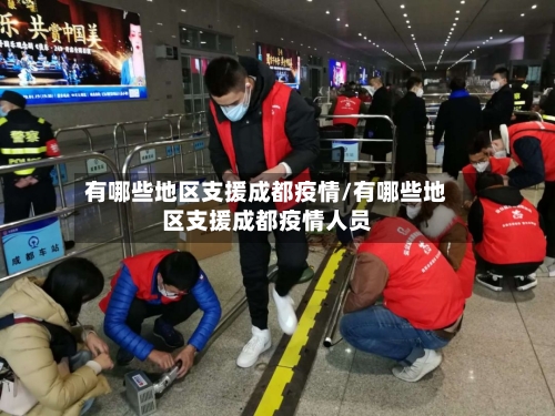 有哪些地区支援成都疫情/有哪些地区支援成都疫情人员-第3张图片
